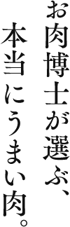 お肉博士が選ぶ、本当にうまい肉。